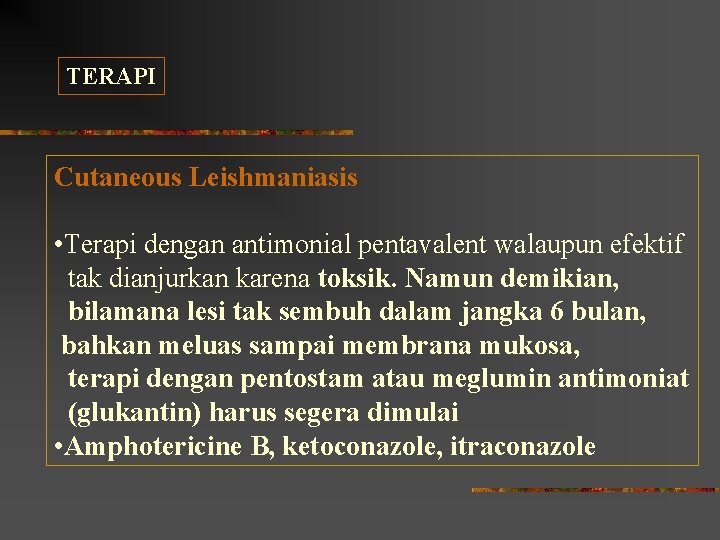 TERAPI Cutaneous Leishmaniasis • Terapi dengan antimonial pentavalent walaupun efektif tak dianjurkan karena toksik.