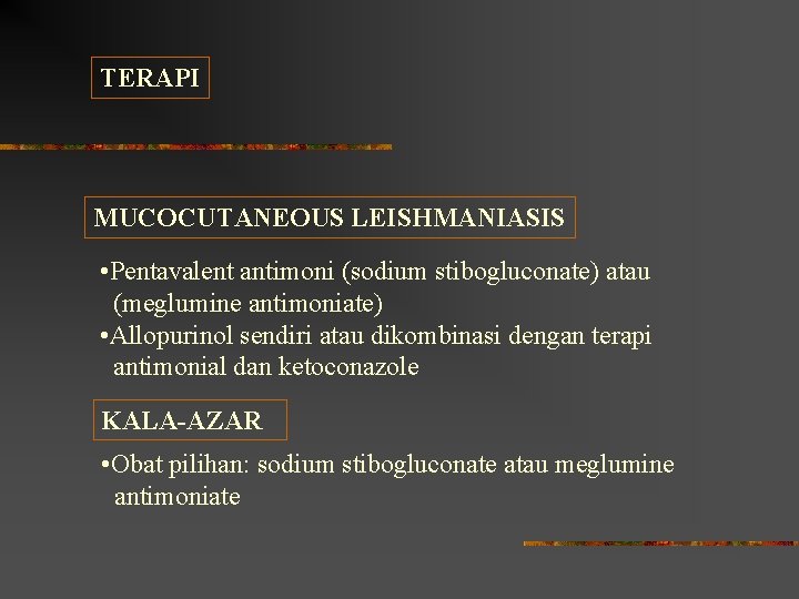TERAPI MUCOCUTANEOUS LEISHMANIASIS • Pentavalent antimoni (sodium stibogluconate) atau (meglumine antimoniate) • Allopurinol sendiri