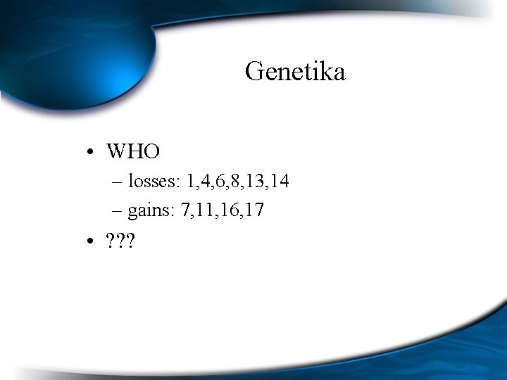 Genetika • WHO – losses: 1, 4, 6, 8, 13, 14 – gains: 7,