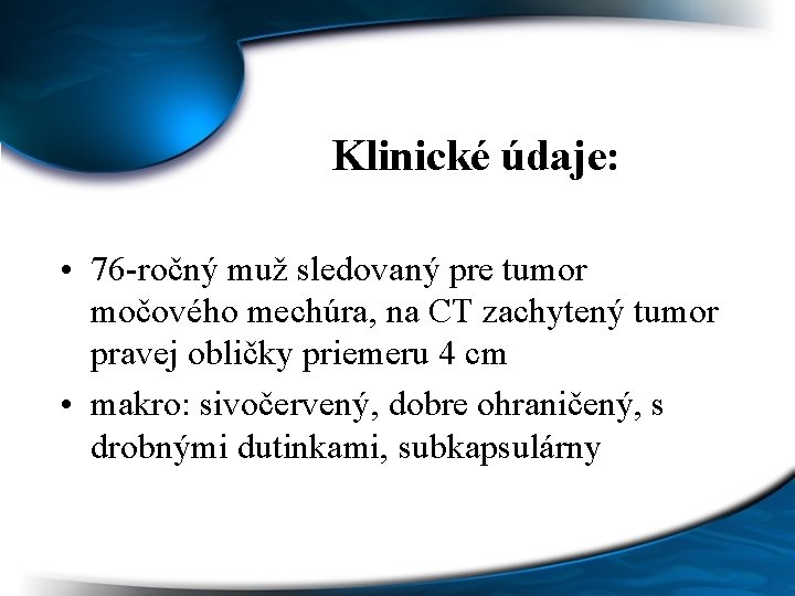 Klinické údaje: • 76 -ročný muž sledovaný pre tumor močového mechúra, na CT zachytený