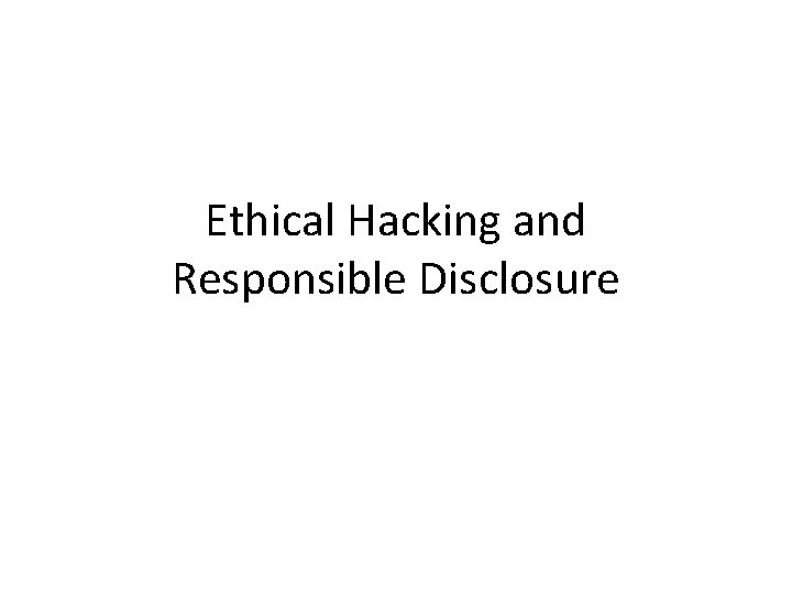 Ethical Hacking and Responsible Disclosure 