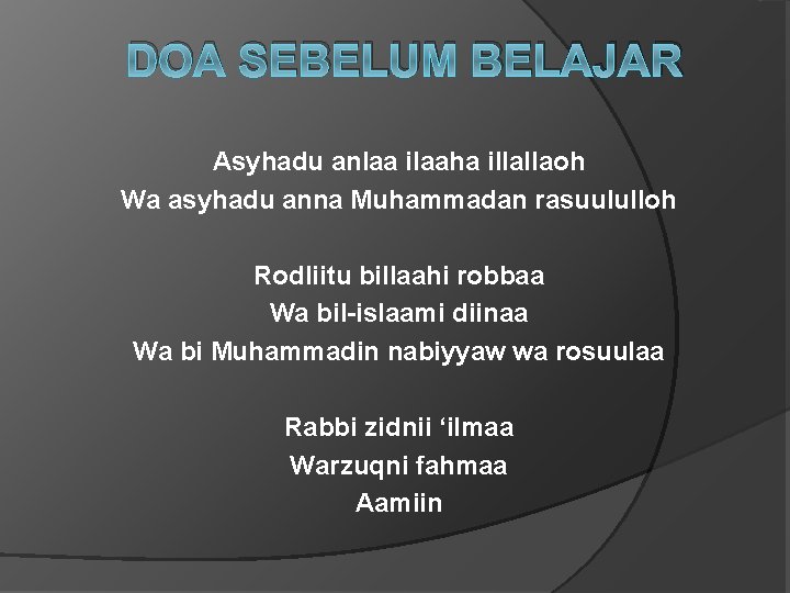 DOA SEBELUM BELAJAR Asyhadu anlaa ilaaha illallaoh Wa asyhadu anna Muhammadan rasuululloh Rodliitu billaahi