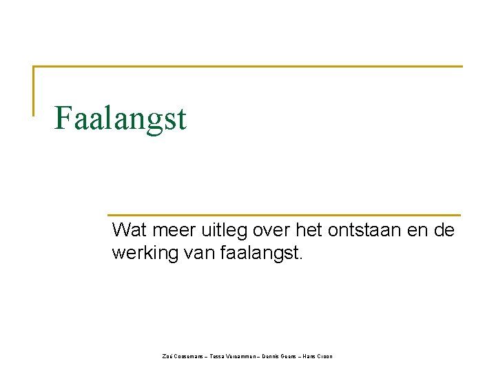 Faalangst Wat meer uitleg over het ontstaan en de werking van faalangst. Zoë Coosemans