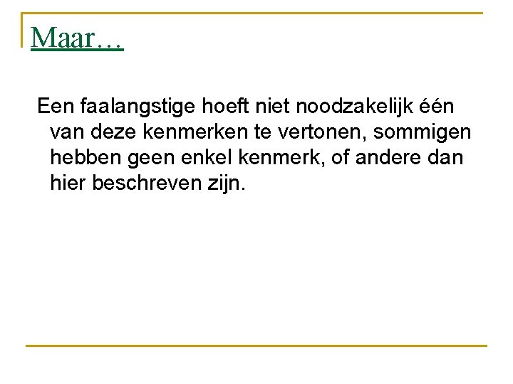 Maar… Een faalangstige hoeft niet noodzakelijk één van deze kenmerken te vertonen, sommigen hebben