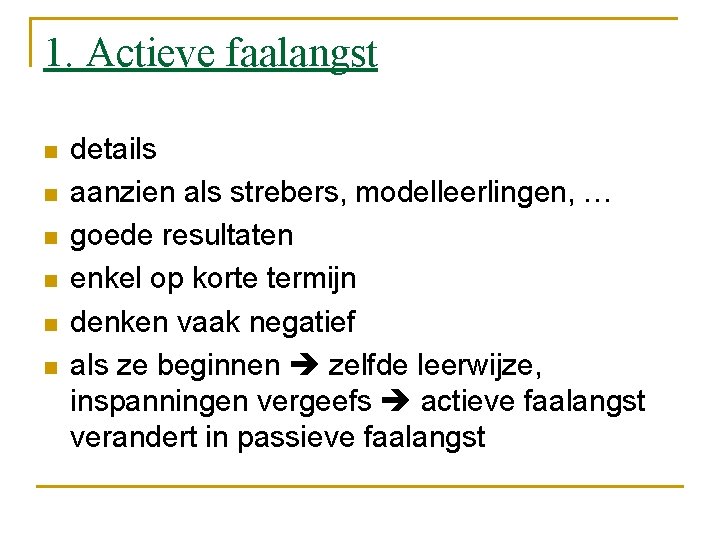 1. Actieve faalangst n n n details aanzien als strebers, modelleerlingen, … goede resultaten