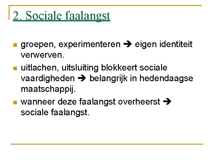 2. Sociale faalangst n n n groepen, experimenteren eigen identiteit verwerven. uitlachen, uitsluiting blokkeert