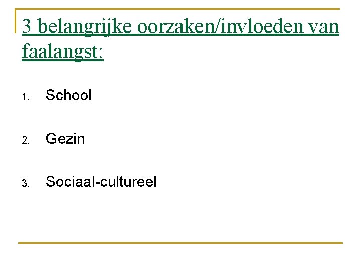 3 belangrijke oorzaken/invloeden van faalangst: 1. School 2. Gezin 3. Sociaal-cultureel 