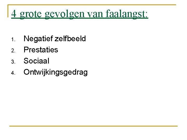4 grote gevolgen van faalangst: 1. 2. 3. 4. Negatief zelfbeeld Prestaties Sociaal Ontwijkingsgedrag