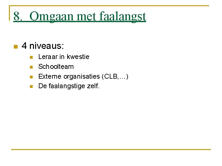 8. Omgaan met faalangst n 4 niveaus: n n Leraar in kwestie Schoolteam Externe