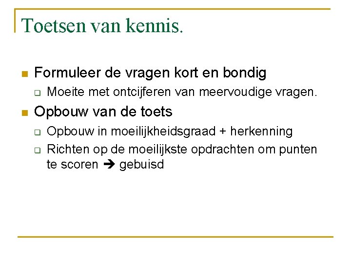 Toetsen van kennis. n Formuleer de vragen kort en bondig q n Moeite met