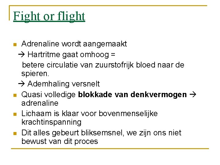 Fight or flight Adrenaline wordt aangemaakt Hartritme gaat omhoog = betere circulatie van zuurstofrijk