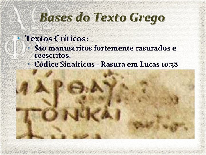 Bases do Texto Grego • Textos Críticos: • São manuscritos fortemente rasurados e reescritos.