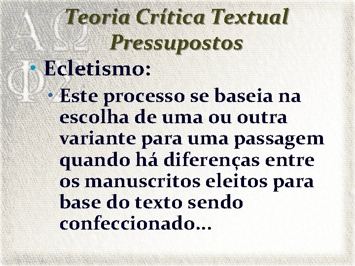 Teoria Crítica Textual Pressupostos • Ecletismo: • Este processo se baseia na escolha de