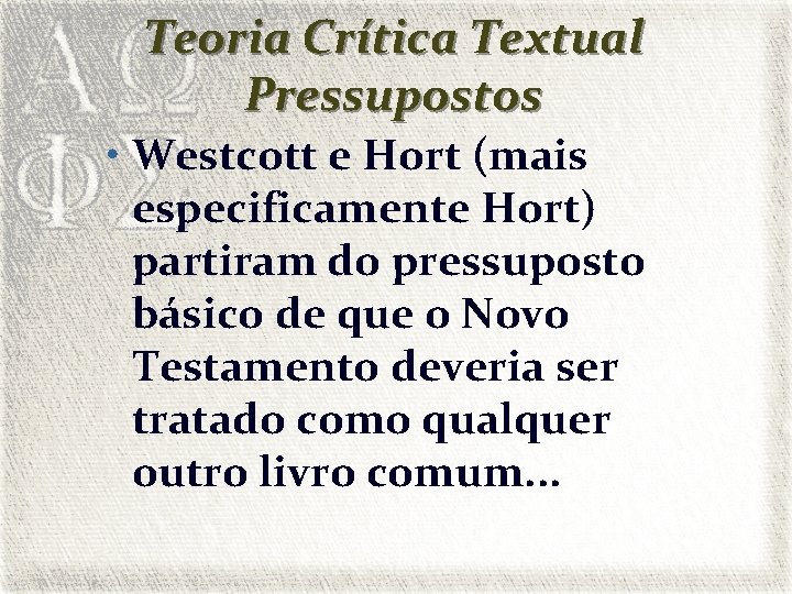 Teoria Crítica Textual Pressupostos • Westcott e Hort (mais especificamente Hort) partiram do pressuposto