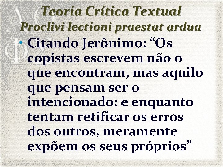 Teoria Crítica Textual Proclivi lectioni praestat ardua • Citando Jerônimo: “Os copistas escrevem não