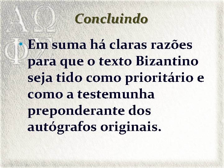 Concluindo • Em suma há claras razões para que o texto Bizantino seja tido