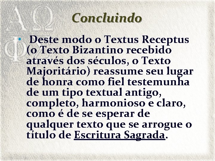 Concluindo • Deste modo o Textus Receptus (o Texto Bizantino recebido através dos séculos,