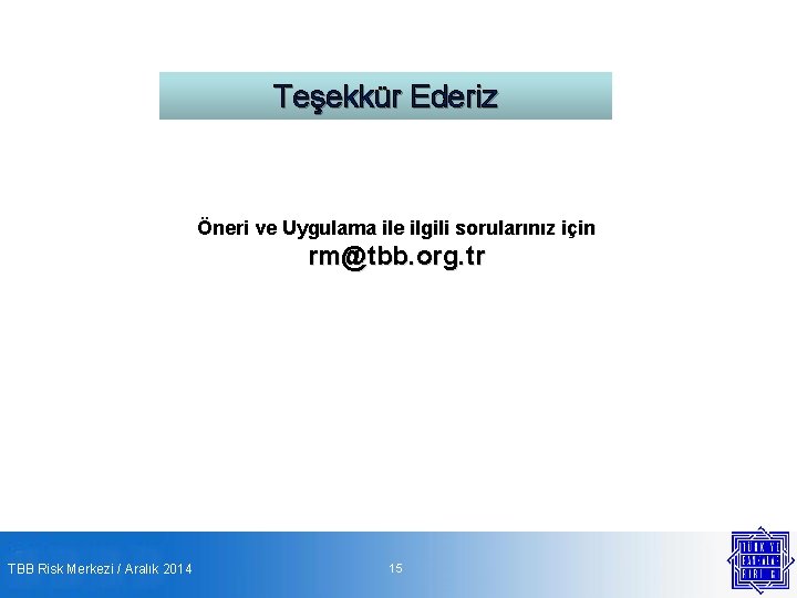 Teşekkür Ederiz Öneri ve Uygulama ile ilgili sorularınız için rm@tbb. org. tr TBB Risk