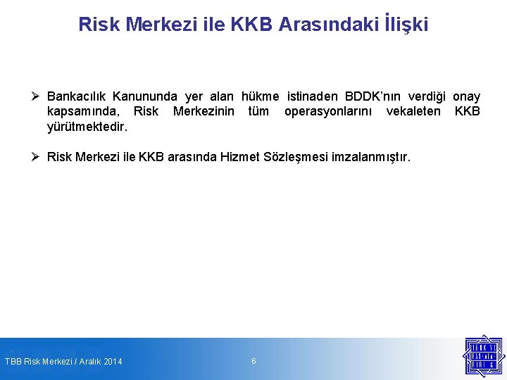 Risk Merkezi ile KKB Arasındaki İlişki Ø Bankacılık Kanununda yer alan hükme istinaden BDDK’nın