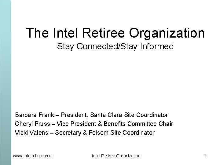 The Intel Retiree Organization Stay Connected/Stay Informed Barbara Frank – President, Santa Clara Site