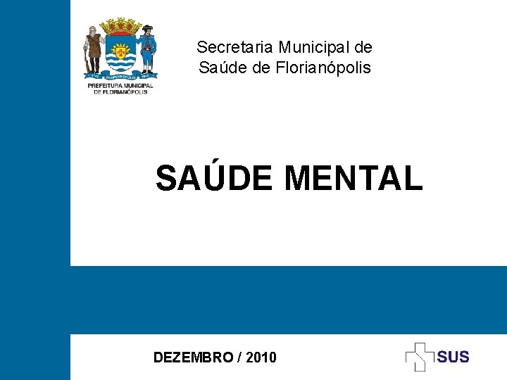 Secretaria Municipal de Saúde de Florianópolis SAÚDE MENTAL DEZEMBRO / 2010 