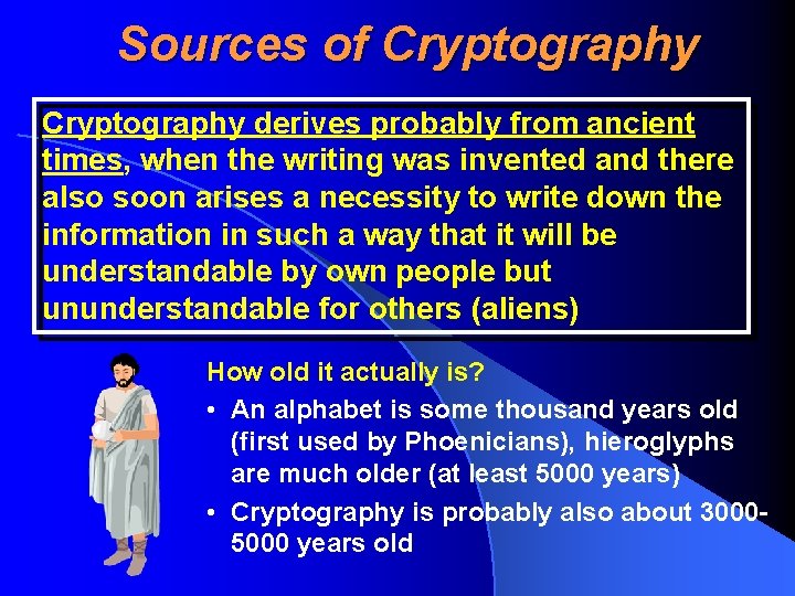Sources of Cryptography derives probably from ancient times, when the writing was invented and