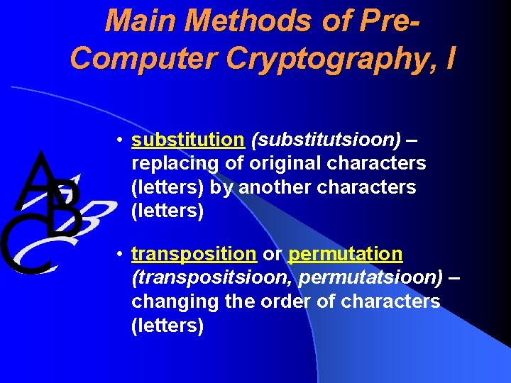 Main Methods of Pre. Computer Cryptography, I • substitution (substitutsioon) – replacing of original