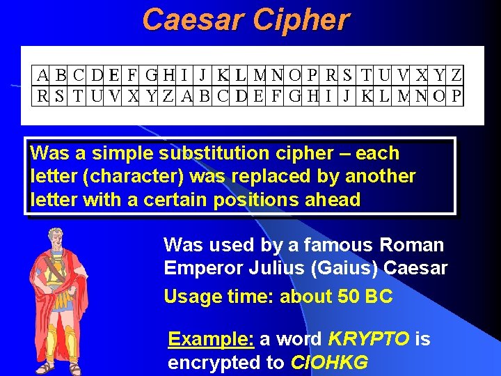 Caesar Cipher Was a simple substitution cipher – each letter (character) was replaced by