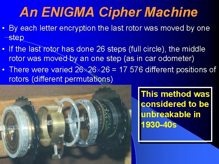 An ENIGMA Cipher Machine • By each letter encryption the last rotor was moved