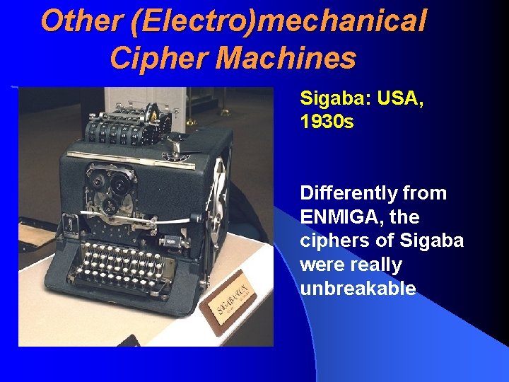 Other (Electro)mechanical Cipher Machines Sigaba: USA, 1930 s Differently from ENMIGA, the ciphers of