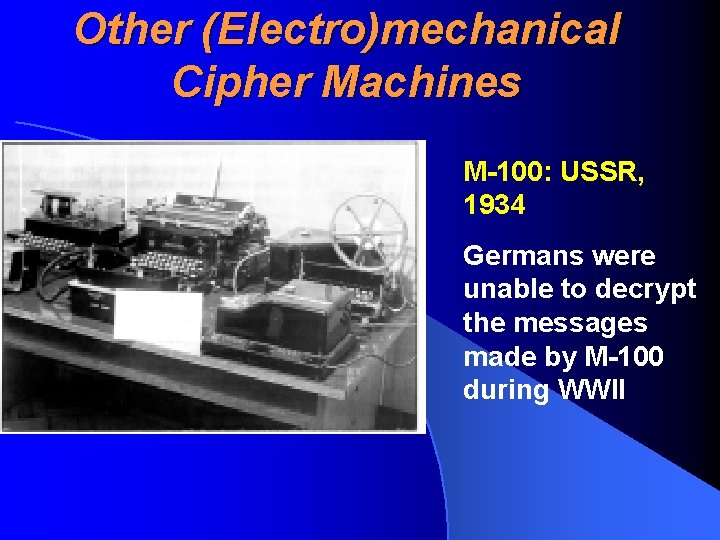 Other (Electro)mechanical Cipher Machines M-100: USSR, 1934 Germans were unable to decrypt the messages