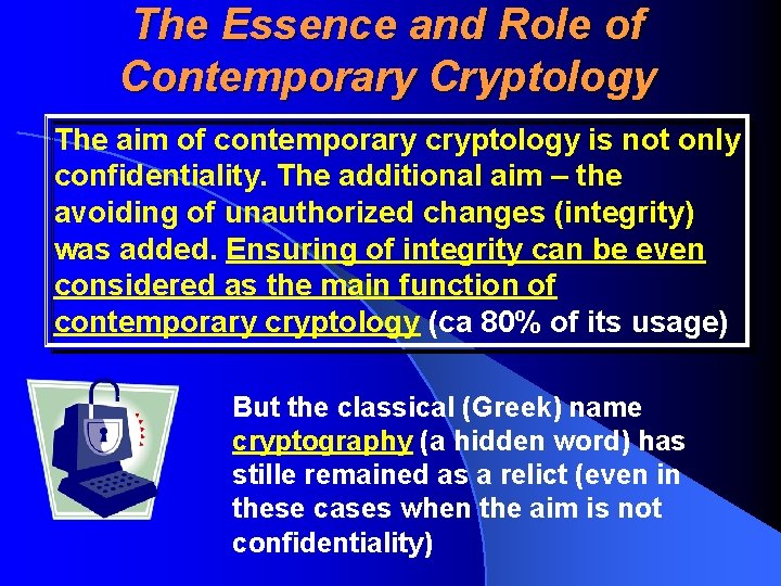 The Essence and Role of Contemporary Cryptology The aim of contemporary cryptology is not