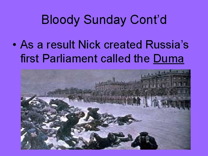 Bloody Sunday Cont’d • As a result Nick created Russia’s first Parliament called the