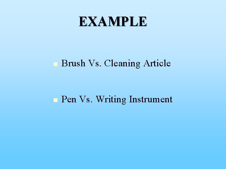 EXAMPLE n Brush Vs. Cleaning Article n Pen Vs. Writing Instrument 