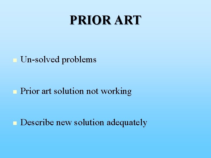 PRIOR ART n Un-solved problems n Prior art solution not working n Describe new