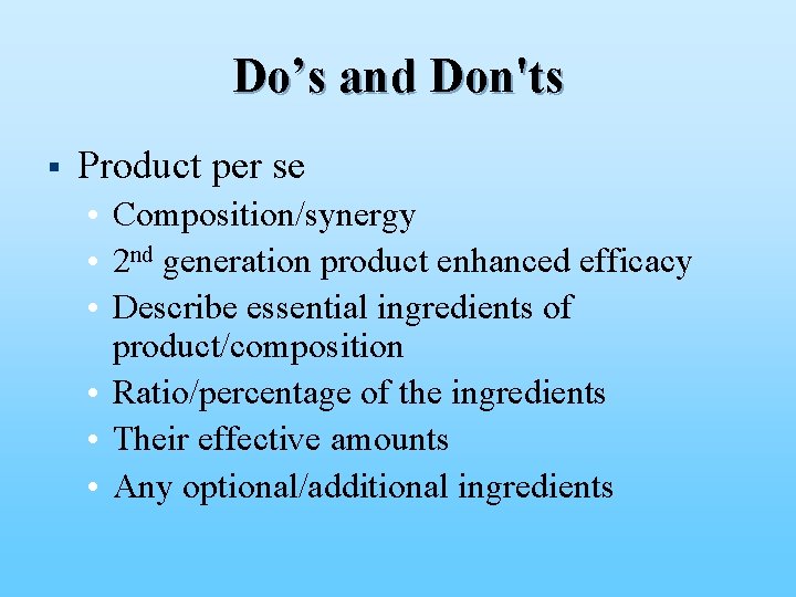 Do’s and Don'ts § Product per se • Composition/synergy • 2 nd generation product