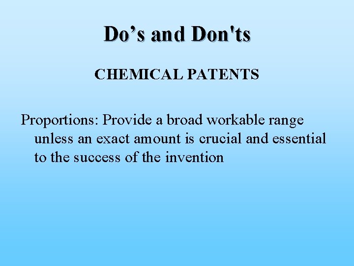 Do’s and Don'ts CHEMICAL PATENTS Proportions: Provide a broad workable range unless an exact