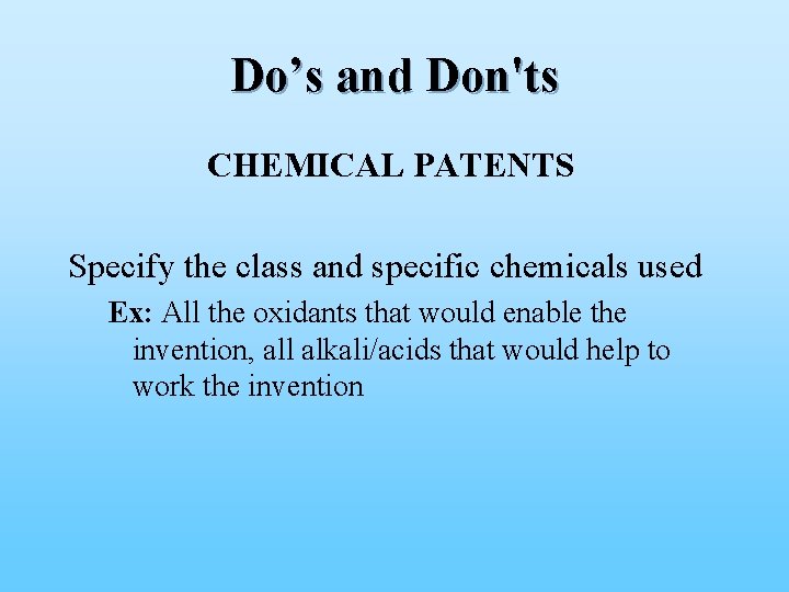 Do’s and Don'ts CHEMICAL PATENTS Specify the class and specific chemicals used Ex: All