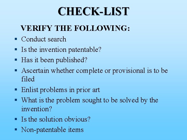 CHECK-LIST VERIFY THE FOLLOWING: § § § § Conduct search Is the invention patentable?