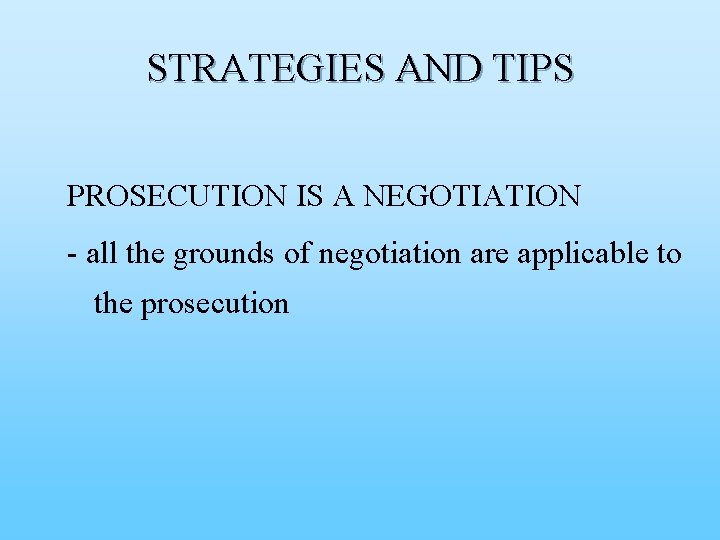 STRATEGIES AND TIPS PROSECUTION IS A NEGOTIATION - all the grounds of negotiation are