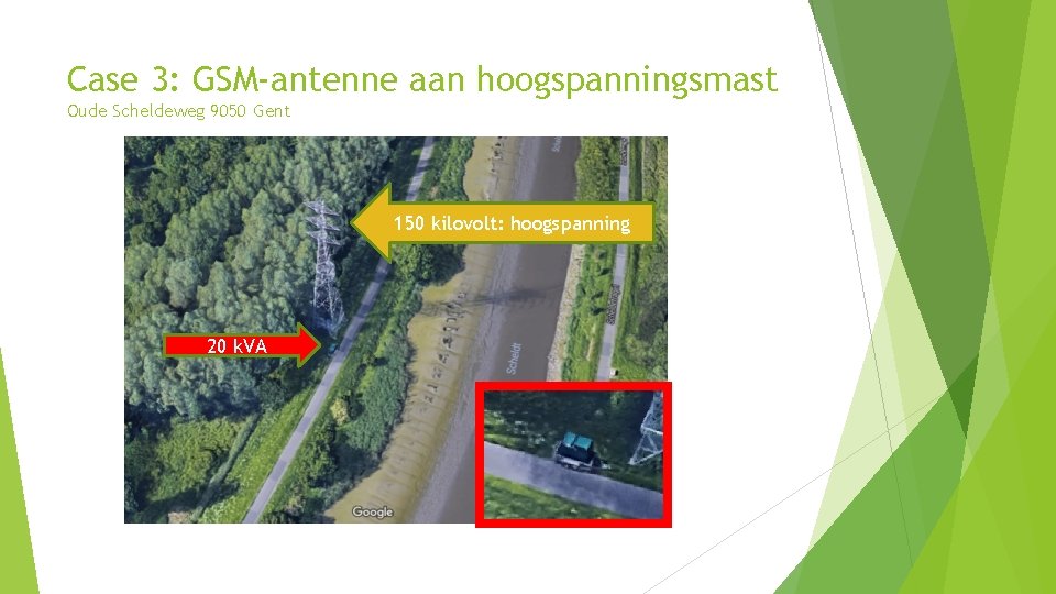Case 3: GSM-antenne aan hoogspanningsmast Oude Scheldeweg 9050 Gent 150 kilovolt: hoogspanning 20 k.