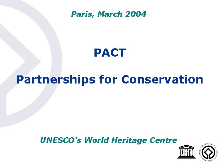 Paris, March 2004 PACT Partnerships for Conservation UNESCO’s World Heritage Centre 