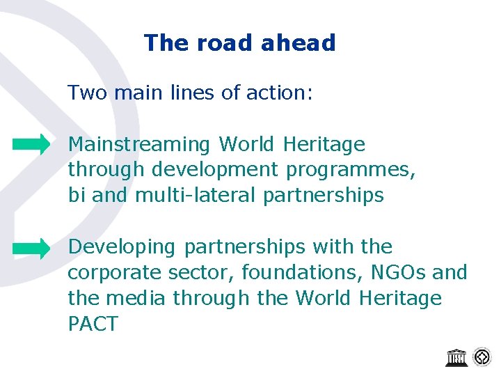 The road ahead Two main lines of action: Mainstreaming World Heritage through development programmes,