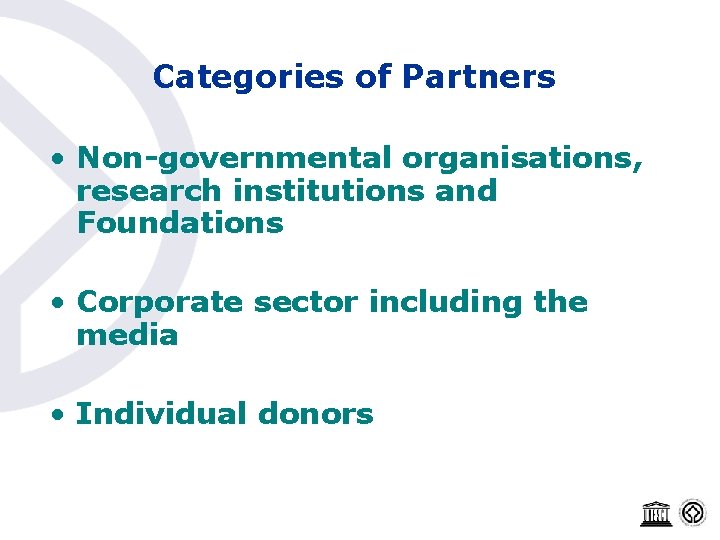 Categories of Partners • Non-governmental organisations, research institutions and Foundations • Corporate sector including