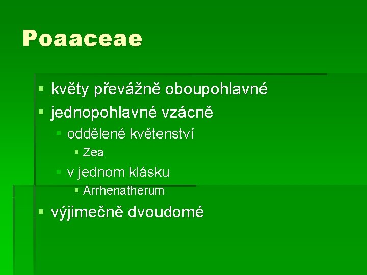 Poaaceae § květy převážně oboupohlavné § jednopohlavné vzácně § oddělené květenství § Zea §