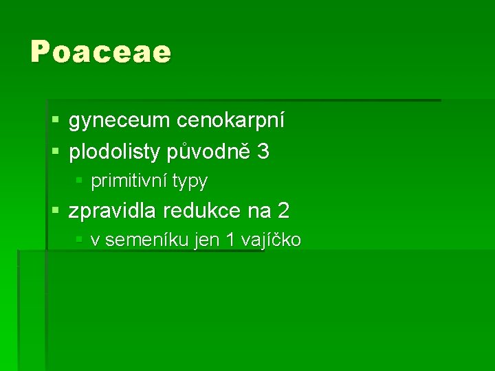 Poaceae § gyneceum cenokarpní § plodolisty původně 3 § primitivní typy § zpravidla redukce