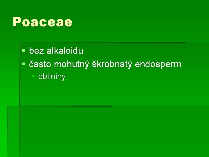 Poaceae § bez alkaloidů § často mohutný škrobnatý endosperm § obilniny 