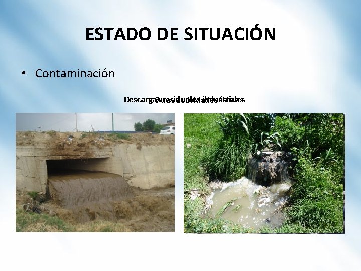 ESTADO DE SITUACIÓN • Contaminación Descargas residuales domésticas industriales Otras actividades 