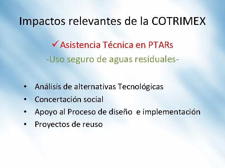 Impactos relevantes de la COTRIMEX ü Asistencia Técnica en PTARs -Uso seguro de aguas