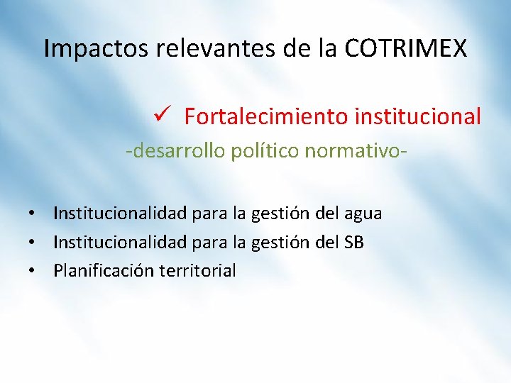 Impactos relevantes de la COTRIMEX ü Fortalecimiento institucional -desarrollo político normativo • Institucionalidad para